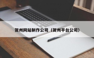 范县贺州网站制作公司（贺州平台公司）